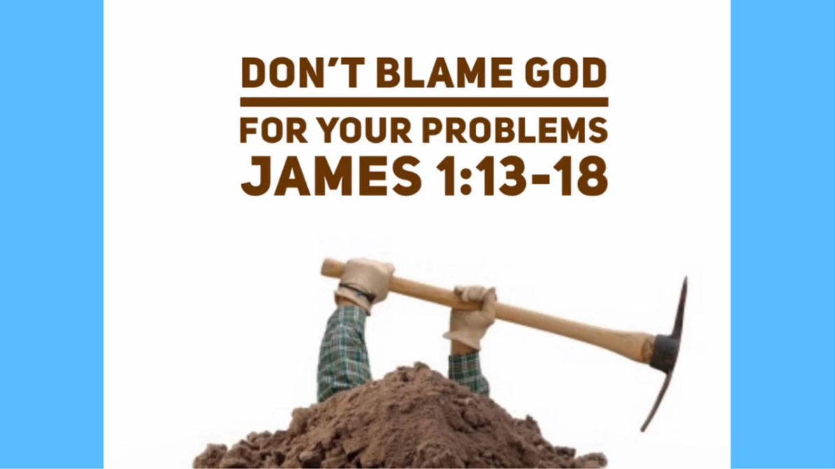 Lesson 2: Don’t Blame God for Your Problems (James 1:13-18)